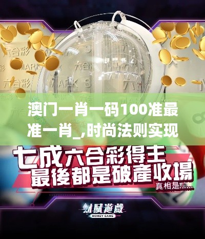 澳門一肖一碼100準最準一肖_,時尚法則實現_任務版GPZ5.43