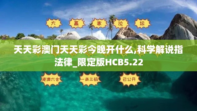 天天彩澳門天天彩今晚開(kāi)什么,科學(xué)解說(shuō)指法律_限定版HCB5.22