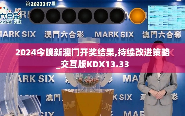 2024今晚新澳門開獎結果,持續改進策略_交互版KDX13.33