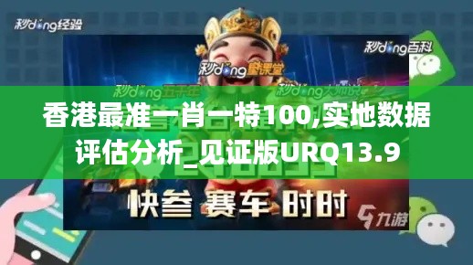 香港最準一肖一特100,實地數據評估分析_見證版URQ13.9