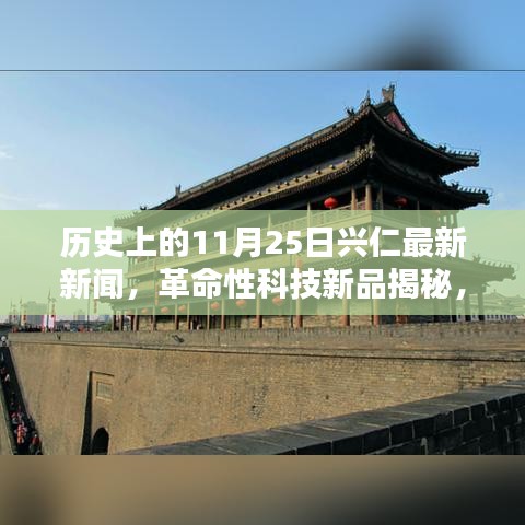 歷史上的11月25日興仁科技革新揭秘,革命性科技新品引領(lǐng)新紀(jì)元