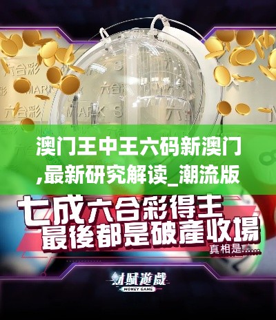 澳門王中王六碼新澳門,最新研究解讀_潮流版FJU7.35