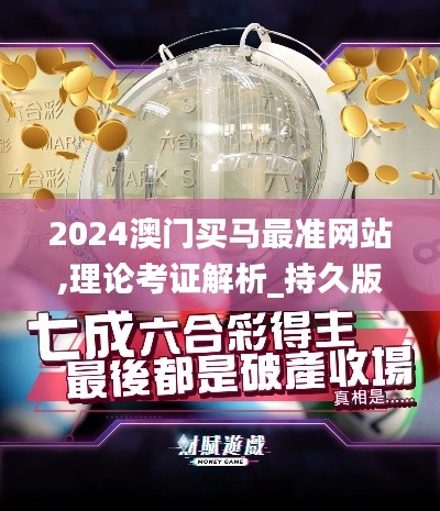 2024澳門買馬最準網站,理論考證解析_持久版ADE7.21
