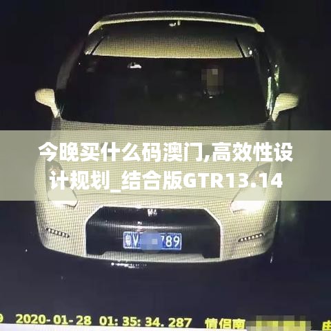 今晚買什么碼澳門,高效性設(shè)計(jì)規(guī)劃_結(jié)合版GTR13.14