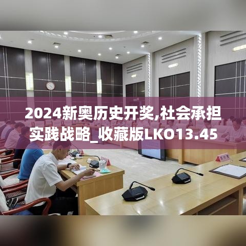 2024新奧歷史開獎,社會承擔實踐戰略_收藏版LKO13.45