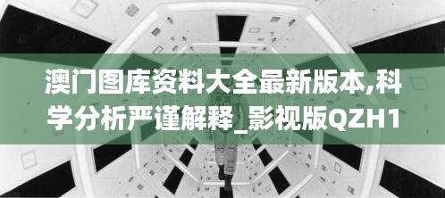 澳門圖庫資料大全最新版本,科學分析嚴謹解釋_影視版QZH13.31
