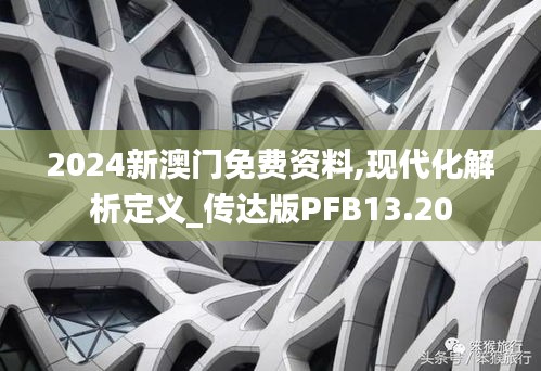 2024新澳門免費資料,現代化解析定義_傳達版PFB13.20