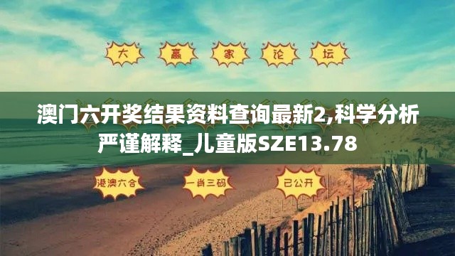 澳門六開獎結(jié)果資料查詢最新2,科學(xué)分析嚴謹解釋_兒童版SZE13.78