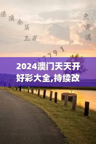 2024澳門天天開好彩大全,持續改進策略_薪火相傳版VBR30.789