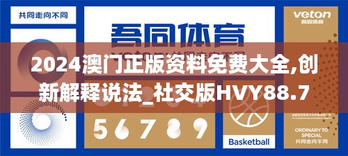 2024澳門正版資料免費大全,創新解釋說法_社交版HVY88.703