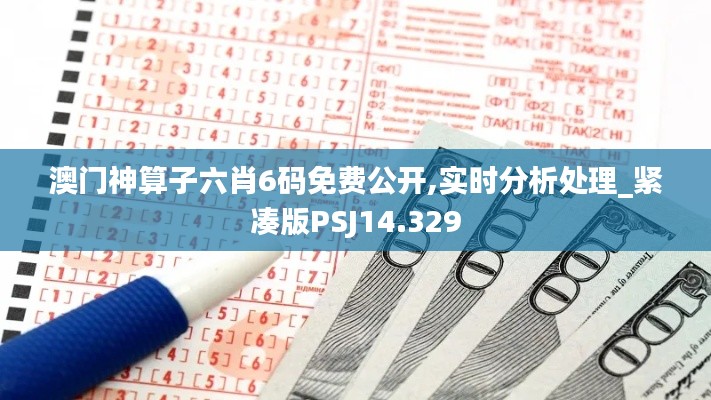 澳門(mén)神算子六肖6碼免費(fèi)公開(kāi),實(shí)時(shí)分析處理_緊湊版PSJ14.329