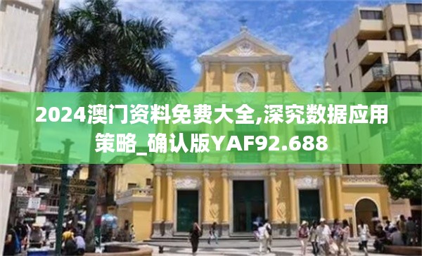 2024澳門資料免費大全,深究數據應用策略_確認版YAF92.688