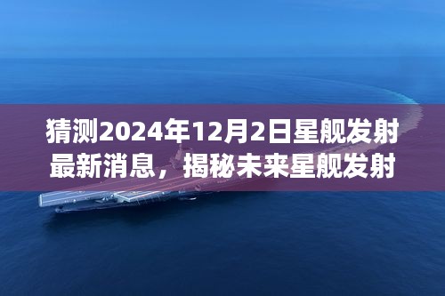 揭秘未來星艦發射,預測2024年星艦發射最新進展及消息揭秘(獨家報道)