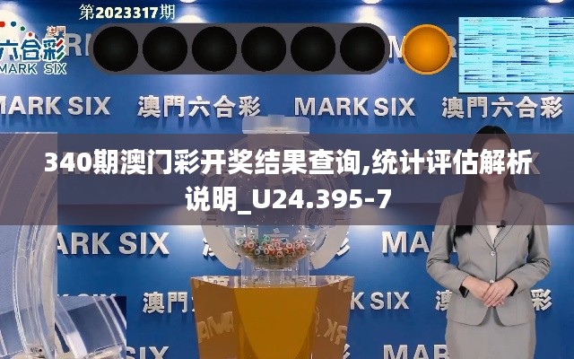 340期澳門彩開獎結果查詢,統計評估解析說明_U24.395-7