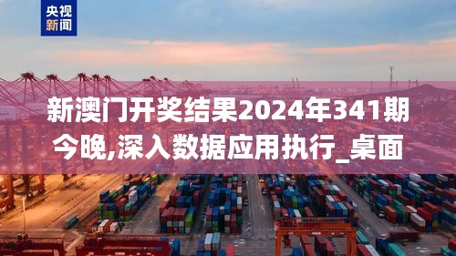 新澳門開獎結果2024年341期今晚,深入數據應用執行_桌面版9.375