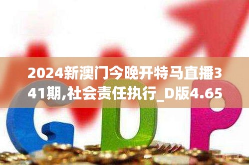2024新澳門今晚開特馬直播341期,社會責任執行_D版4.653