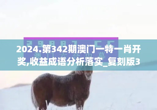 2024.第342期澳門一特一肖開獎,收益成語分析落實_復刻版3.840
