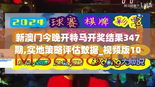 新澳門今晚開特馬開獎結果347期,實地策略評估數(shù)據(jù)_視頻版10.627