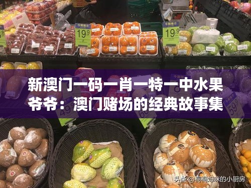 新澳門一碼一肖一特一中水果爺爺:澳門賭場的經典故事集