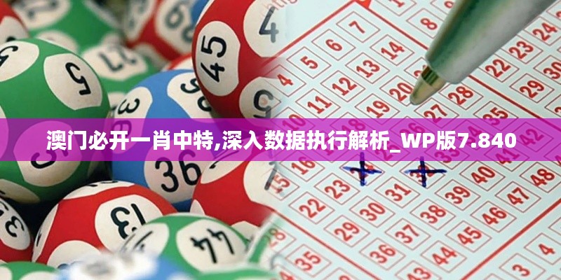 澳門必開一肖中特,深入數據執行解析_WP版7.840