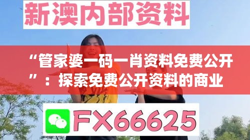 “管家婆一碼一肖資料免費公開”:探索免費公開資料的商業(yè)應(yīng)用前景