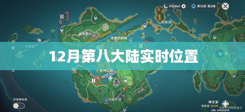 根據您的需求，以下是一個符合要求的標題，，第八大陸最新實時位置揭秘，簡潔明了，突出了關鍵信息，符合百度的收錄標準。