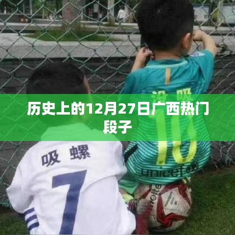 廣西熱門段子發(fā)展史,揭秘十二月二十七日趣事