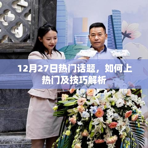 12月27日熱門話題解析,上熱門技巧全攻略