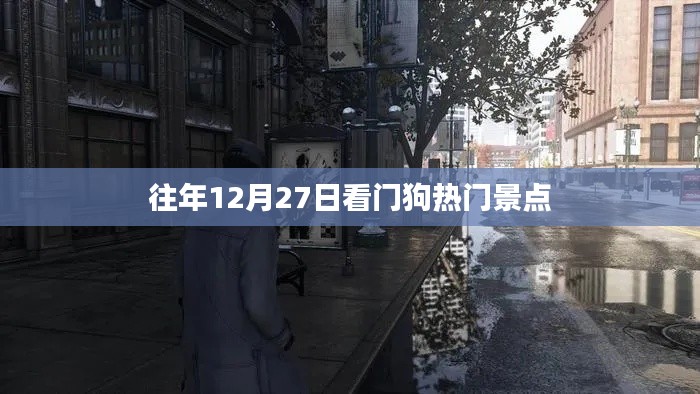 熱門景點(diǎn)看門狗,歷年12月27日盤點(diǎn)