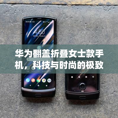 華為翻蓋折疊女士款手機(jī),科技與時(shí)尚的極致融合最新款發(fā)布