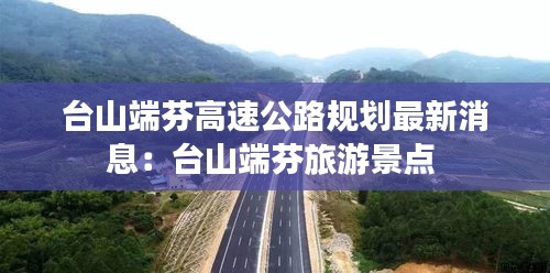臺山端芬高速公路規劃最新消息:臺山端芬旅游景點