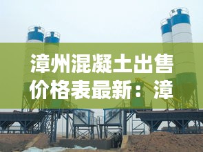 漳州混凝土出售價(jià)格表最新:漳州混凝土攪拌站有哪幾家