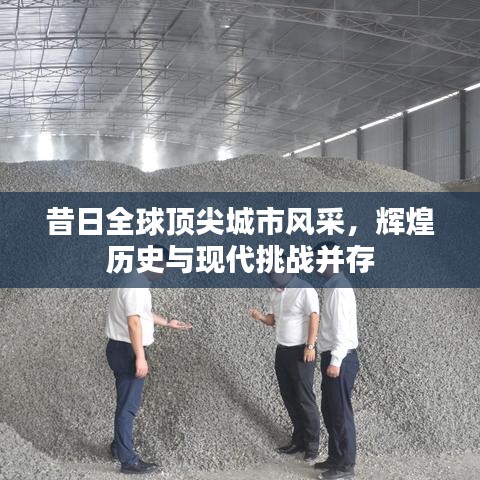 昔日全球頂尖城市風采,輝煌歷史與現代挑戰并存
