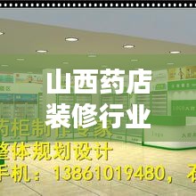 山西藥店裝修行業(yè)排名揭秘,優(yōu)質(zhì)公司推薦與深度解讀