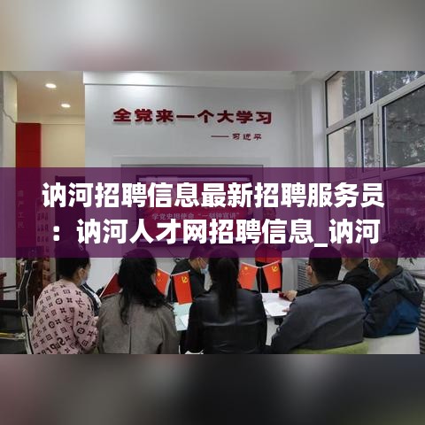 訥河招聘信息最新招聘服務員:訥河人才網招聘信息_訥河全職招聘