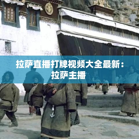 拉薩直播打牌視頻大全最新:拉薩主播