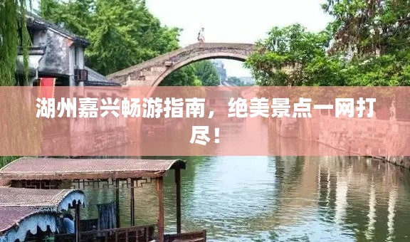 湖州嘉興暢游指南，絕美景點一網(wǎng)打盡！