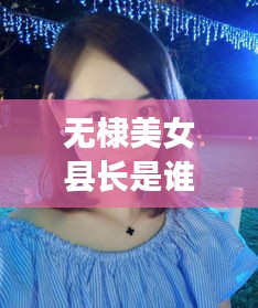 無棣美女縣長是誰啊最新消息:無棣出美女的原因