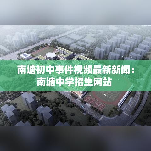 南塘初中事件視頻最新新聞:南塘中學招生網站