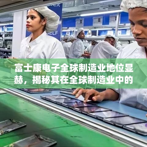 富士康電子全球制造業地位顯赫，揭秘其在全球制造業中的排名與影響力