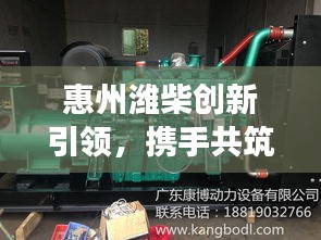 惠州濰柴創新引領,攜手共筑未來,新聞頭條聚焦發展動態
