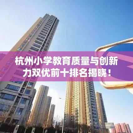 杭州小學(xué)教育質(zhì)量與創(chuàng)新力雙優(yōu)前十排名揭曉!