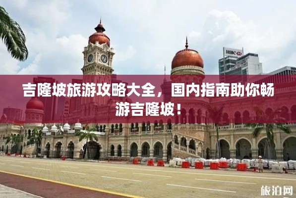 吉隆坡旅游攻略大全，國(guó)內(nèi)指南助你暢游吉隆坡！