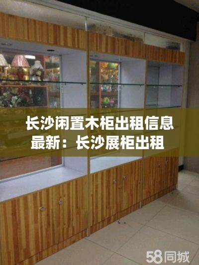 長沙閑置木柜出租信息最新:長沙展柜出租