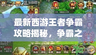 最新西游王者爭霸攻略揭秘,爭霸之路,攻略先行助你登頂王者!