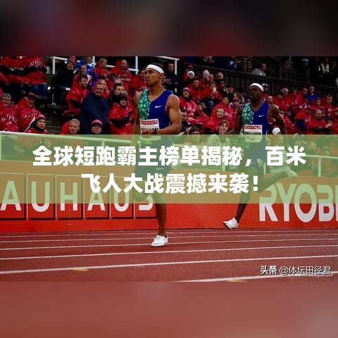 全球短跑霸主榜單揭秘,百米飛人大戰震撼來襲!