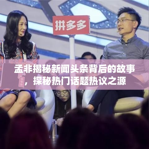 孟非揭秘新聞?lì)^條背后的故事,探秘?zé)衢T話題熱議之源
