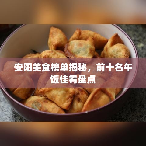 安陽美食榜單揭秘，前十名午飯佳肴盤點