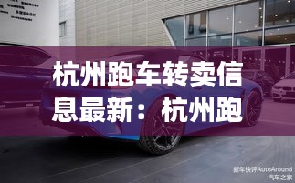 杭州跑車轉賣信息最新:杭州跑車租車價格一覽表