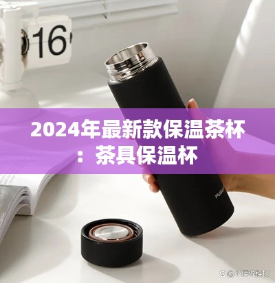 2024年最新款保溫茶杯:茶具保溫杯